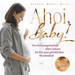 Susanne Müller-Weiss: Ahoi, Baby: Von Schwangerschaft über Geburt bis hin zum glücklichen Wochenbett