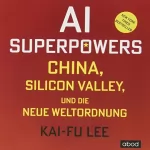 Kai-Fu Lee: AI-Superpowers: China, Silicon Valley und die neue Weltordnung