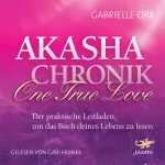 Gabrielle Orr: Akasha-Chronik - One True Love: Der praktische Leitfaden, um das Buch deines Lebens zu lesen