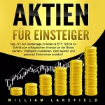 William Lakefield: Aktien für Einsteiger: Das 1x1 der Geldanlage in Aktien & ETF. Schritt für Schritt zum erfolgreichen Investor an der Börse werden - Intelligent investieren, Geld sparen & passives Einkommen erzielen!