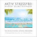 Patrick Lynen: Aktiv stressfrei durch Selbsthypnose: Das revolutionäre Hypnose-Programm - Stressbewältigung & Stressabbau