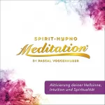 Pascal Voggenhuber: Aktivierung deiner Hellsinne, Intuition und Spiritualität: Spirit-Hypno Meditation