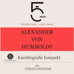 Jürgen Fritsche: Alexander von Humboldt - Kurzbiografie kompakt: 5 Minuten - Schneller hören - mehr wissen!