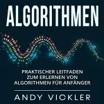 Andy Vickler: Algorithmen: Praktischer Leitfaden zum Erlernen von Algorithmen für Anfänger