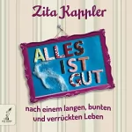 Zita Kappler, Dr. Cornelia von Schelling: ALLES IST GUT: Nach einem langen, bunten und verrückten Leben