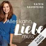 Katrin Bauerfeind: Alles kann, Liebe muss: Geschichten aus der Herzregion