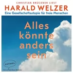 Harald Welzer: Alles könnte anders sein: Eine Gesellschaftsutopie für freie Menschen