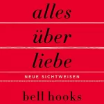 bell hooks: Alles über Liebe: Neue Sichtweisen