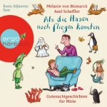Melanie von Bismarck: Als die Hasen noch fliegen konnten: Gutenachtgeschichten für Mirle