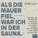 Arno Luik: Als die Mauer fiel, war ich in der Sauna: Gespräche über den Wahnsinn unserer Zeit. Mit einem Vorwort von Markus Lanz