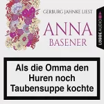 Anna Basener: Als die Omma den Huren noch Taubensuppe kochte: 