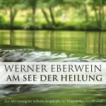 Werner Eberwein: Am See der Heilung. Selbsthypnose mit Musik: 