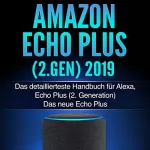 Alexander Lechoba: Amazon Echo Plus (2.Gen) 2019: Das detaillierteste Handbuch für Alexa, Echo Plus (2. Generation)