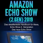Alexander Lechoba: Amazon Echo Show (2.Gen) 2019: Das detaillierteste Handbuch für Alexa, Echo Show 2. Generation
