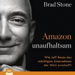 Brad Stone: Amazon unaufhaltsam: Wie Jeff Bezos das mächtigste Unternehmen der Welt erschafft