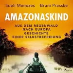 Sueli Menezes, Bruni Prasske: Amazonaskind: Aus dem Regenwald nach Europa - Geschichte einer Selbstbefreiung