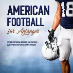 Martin Kosel: American Football für Anfänger: Wie Sie Positionen, Spielzüge und Taktiken leicht verstehen und gekonnt mitreden