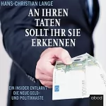 Hans-Christian Lange: An ihren Taten sollt ihr sie erkennen: Ein Insider entlarvt die neue Geld- und Politikkaste