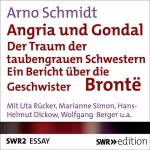 Arno Schmidt: Angria und Gondal - Der Traum der taubengrauen Schwestern: Bericht über die Geschwister Brontë
