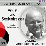 Wolf-Jürgen Maurer: Angst als Seelenfresser... oder Lebenswecker: Psychosomatik Scheidegg 2