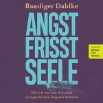 Ruediger Dahlke: Angst frisst Seele: Wie wir uns von (ir)realen und geschürten Ängsten befreien