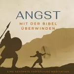 Stefan Waidelich: Angst mit der Bibel überwinden. Eine geführte christliche Meditation.: Stille Zeit Mediationen 1
