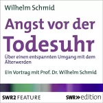 Wilhelm Schmid: Angst vor der Todesuhr: Über einen entspannten Umgang mit dem Älterwerden