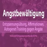 Franziska Diesmann, Torsten Abrolat: Angstbewältigung - Entspannungsübung, Affirmationen, Autogenes Training gegen Ängste: Heilende Entspannungsmusik 432 Hz