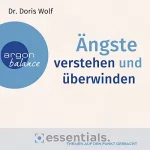 Doris Wolf: Ängste verstehen und überwinden: Essentials. Themen auf den Punkt gebracht