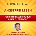 Erhard F. Freitag: Angstfrei leben - Leichter leben durch inneren Frieden: Geführte Meditation