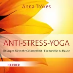 Anna Trökes: Anti-Stress-Yoga: Übungen für mehr Gelassenheit. Ein Kurs für zu Hause