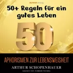 Arthur Schopenhauer: Aphorismen zur Lebensweisheit: 50+ Regeln für ein gutes Leben