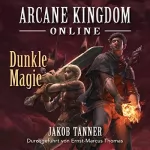 Jakob Tanner: Arcane Kingdom Online: Dunkle Magie: Ein Fantasy-LitRPG-Roman, Buch 2
