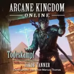 Jakob Tanner: Arcane Kingdom Online: Todeskampf: Ein Fantasy-LitRPG-Roman, Buch 4