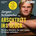 Jürgen Schmieder: Arschtritt ins Glück: Der eine Moment, der dein Leben für immer verändert