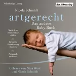 Nicola Schmidt: artgerecht - Das andere Baby-Buch: Natürliche Bedürfnisse stillen. Gesunde Entwicklung fördern. Naturnah erziehen