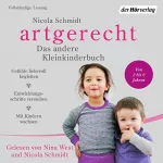 Nicola Schmidt: artgerecht - Das andere Kleinkinderbuch: Gefühle liebevoll begleiten - Entwicklungsschritte verstehen - Mit Kindern wachsen. Von 2 bis 6 Jahren.
