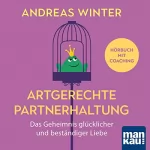 Andreas Winter: Artgerechte Partnerhaltung. Das Geheimnis glücklicher und beständiger Liebe: Hörbuch mit Coaching