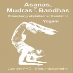 Yogani: Asanas Mudras und Bandhas: Erweckung ekstatischer Kundalini: 