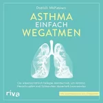 Patrick McKeown: Asthma einfach wegatmen: Die wissenschaftlich belegte Atemtechnik, um Asthma, Heuschnupfen und Schnarchen dauerhaft loszuwerden