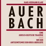 Hans-Hermann Klare: Auerbach: Eine jüdisch-deutsche Tragödie oder Wie der Antisemitismus den Krieg überlebte