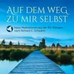 Richard C. Schwartz, Susan McConnell: Auf dem Weg zu mir selbst: Neue Meditationen aus der IFS-Therapie nach Dr. Richard C. Schwartz