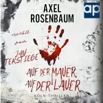 Axel Rosenbaum: Auf der Mauer, auf der Lauer: Köln Thriller