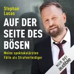 Stephan Lucas: Auf der Seite des Bösen: Meine spektakulärsten Fälle als Strafverteidiger