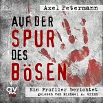 Axel Petermann: Auf der Spur des Bösen: Ein Profiler berichtet