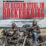 Dr. Michael Ahlsdorf: Auf heißem Stuhl im Rockerkrieg: Als Chefredakteur eines Rockermagazins zwischen Hells Angels und Bandidos