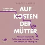 Birgit Happel: Auf Kosten der Mütter: Warum finanzielle Selbstbestimmung für Frauen mit Familie so wichtig ist - Mit vielen Tipps zur Geldbiografie