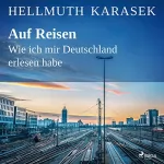 Hellmuth Karasek: Auf Reisen: Wie ich mir Deutschland erlesen habe