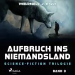 Werner J. Egli: Aufbruch ins Niemandsland: Science-Fiction Trilogie 3