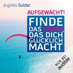 Angelika Gulder: Aufgewacht! Finde das Leben, das dich glücklich macht: 